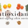 Can Antioxidants Help For Anti-Aging? What Are The Foods Rich In Them?