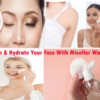 Makeup Remover: Clean & Hydrate Your Face With Micellar Water