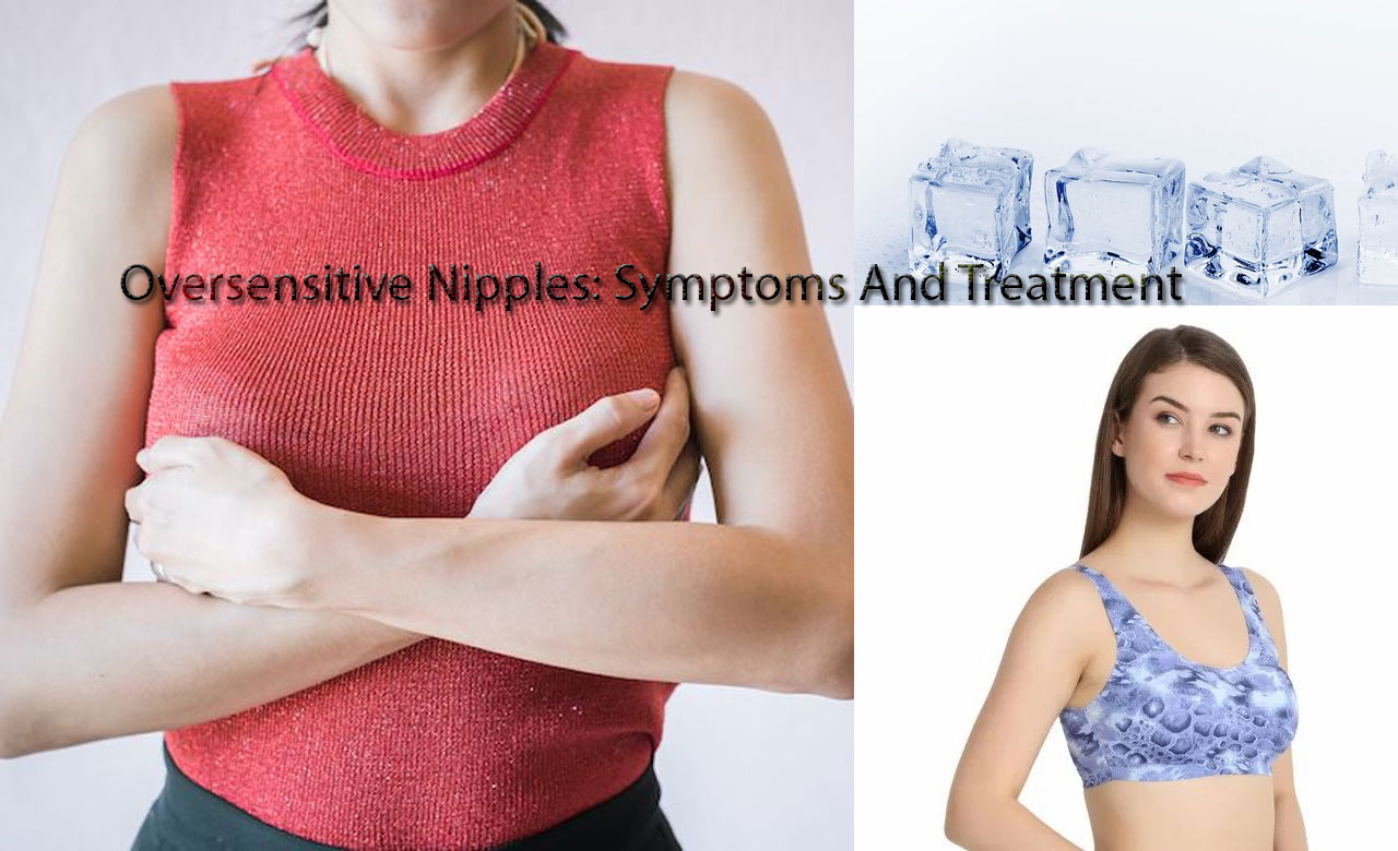 Oversensitive Nipples: Symptoms And Treatment