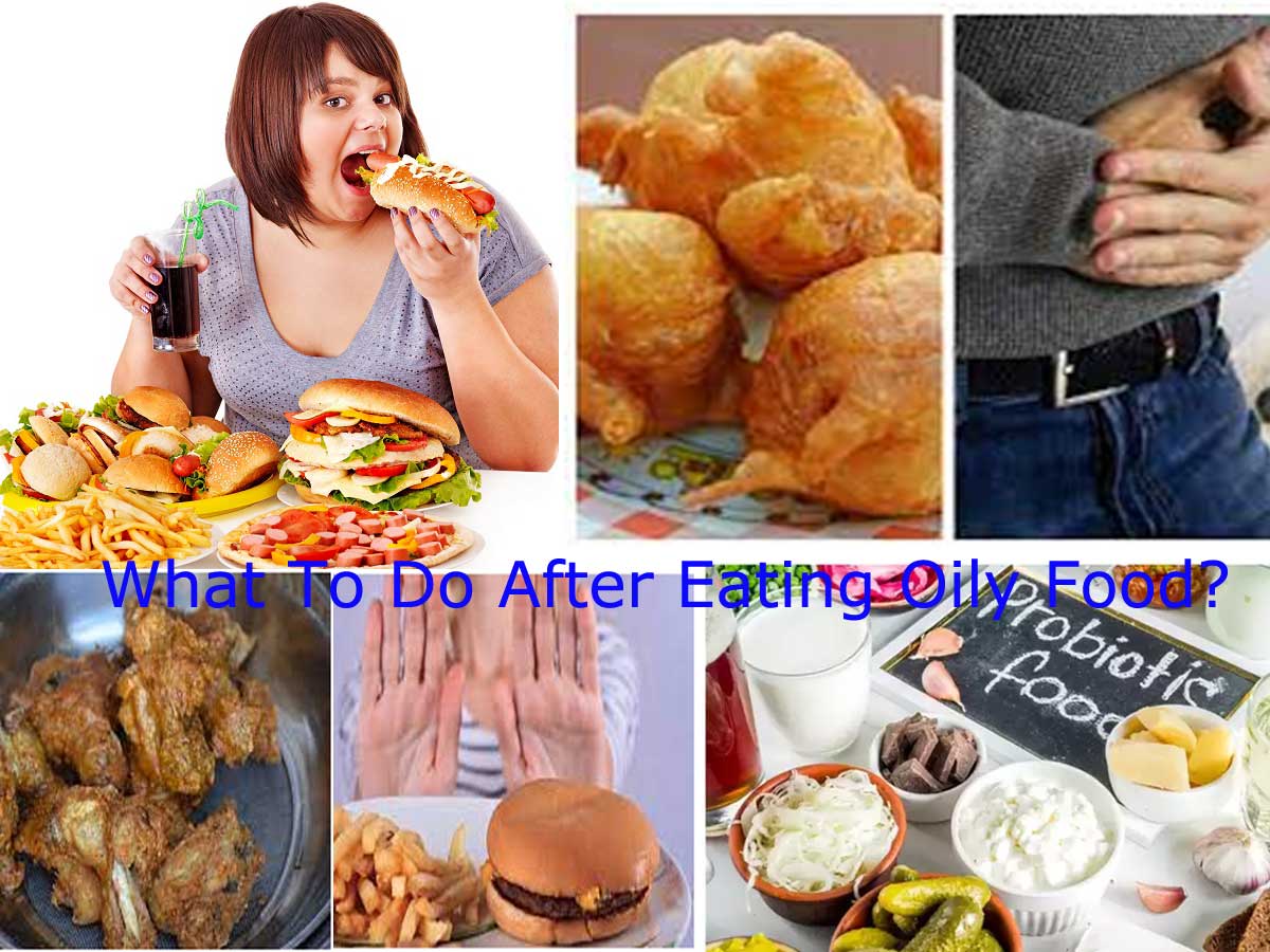 What To Do After Eating Oily Food? Ways To Recover From The Effects